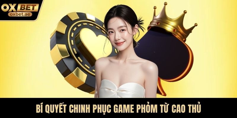 Bí quyết chinh phục game phỏm từ cao thủ