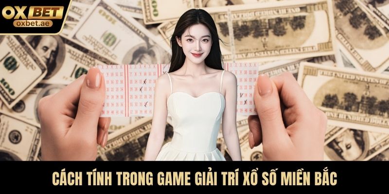 Cách tính trong game giải trí xổ số miền Bắc
