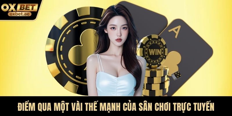 Điểm qua một vài thê mạnh của sân chơi trực tuyến