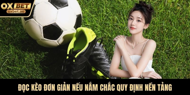 Đọc kèo đơn giản nếu nắm chắc quy định nền tảng