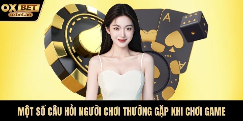Một số câu hỏi người chơi thường gặp khi chơi game