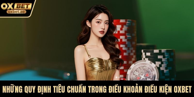 Những quy định tiêu chuẩn trong điều khoản điều kiện OXBET
