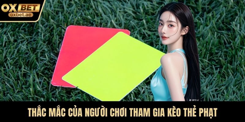 Thắc mắc của người chơi tham gia Kèo thẻ phạt