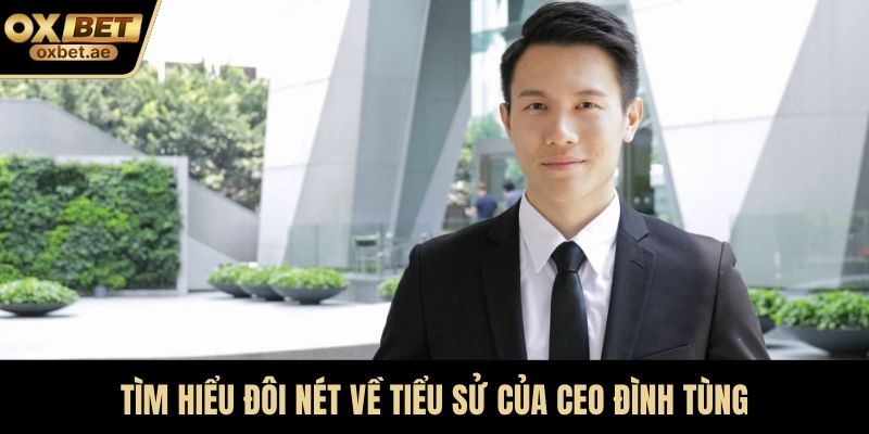 Tìm hiểu đôi nét về tiểu sử của CEO Đình Tùng