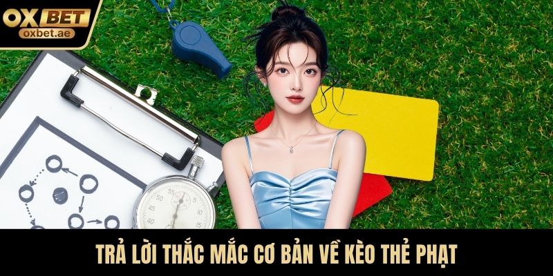 Trả lời thắc mắc cơ bản về Kèo thẻ phạt